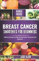 Breast Cancer Smoothies for Beginners: Delicious Recipes to Help During Cancer Treatment and Recovery