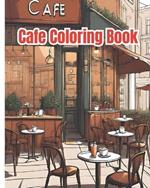 Cafe Coloring Book: Lovely Street Cafe, Coffee Shop Scenes, An Adult Coloring Book Featuring Relaxing Cafe / Cute Cafe Coloring Pages For Stress Relief and Relaxation