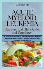 Acute Myeloid Leukemia: An Essential Diet Guide and Cookbook: A Nutritional Blueprint for Beating Acute Myeloid Leukemia (AML), Support Immune Function and Increase Energy Levels