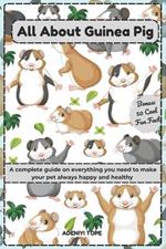 All About Guinea Pig: A complete guide on everything you need to make your pet always happy and healthy (plus 50 fun facts about them)