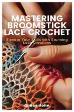 Mastering Broomstick Lace Crochet: Elevate Your Skills with Stunning Lace Creations