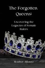 The Forgotten Queens: Uncovering the Legacies of Female Rulers