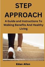 Step Approach: A Guide And Instructions To Walking Benefits And Healthy Living