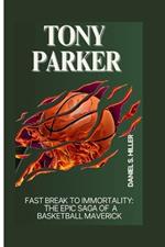 Tony Parker: Fast Break to Immortality: The Epic Saga of a Basketball Maverick