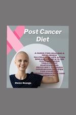 Post Cancer Diet: A Guide for Healing & Resilience: Navigating Life after Breast, Prostate, or Colon Cancer Treatment; Empowering Recovery through Nourishing Recipes for Comfort and Transformation