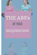 THE ABS's OF YOGA SEQUENCING: Discover all it takes to achieve harmony in motion while practicing Yoga for Inner Peace