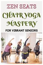 Zen Seats: Chair Yoga Mastery for Vibrant Seniors