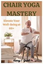 Chair Yoga Mastery: Elevate at 60+