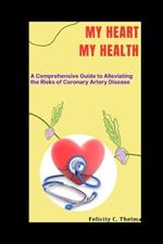 My Heart My Health: A Comprehensive Guide to Alleviating the Risks of Coronary Artery Disease