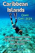 Caribbean Islands Cruise Guide 2024: Charting Your Course and Essential Tips To Make Your 2024 Caribbean Cruise Unforgettable