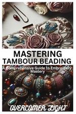 Mastering Tambour Beading: A Comprehensive Guide to Embroidery Mastering