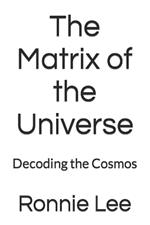 The Matrix of the Universe: Decoding the Cosmos