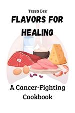 Flavors for Healing: A Cancer-Fighting Cookbook