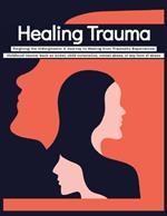Healing Trauma Forgiving the Unforgivable: A Journey to Healing from Traumatic Experiences - Childhood trauma Such as incest, child molestation, sexual abuse, or any form of abuse