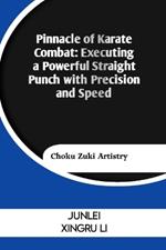 Pinnacle of Karate Combat: Executing a Powerful Straight Punch with Precision and Speed: Choku Zuki Artistry