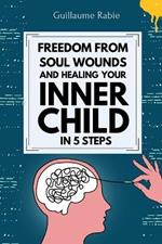 freedom from soul wounds and healing your inner child in 5 steps