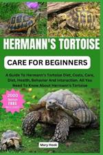 Hermann's Tortoise Care for Beginners: A Guide To Hermann's Tortoise Diet, Costs, Care, Diet, Health, Behavior And Interaction. All You Need To Know About Hermann's Tortoise