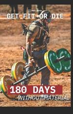 180 Days without material: Get Fit Or Die