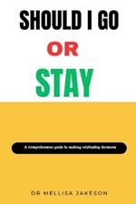 Should I Go or Stay: A Comprehensive Guide to Making Relationship Decisions