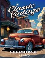 Classic Vintage Cars And Trucks Coloring Book For Adults: Stress Relieving Coloring Fun for Car Enthusiasts, featuring Nostalgic Classic Muscle Cars, Vintage Trucks, and Iconic Hot Rods - Dive into Relaxation and Enjoyment with Vintage Car Lovers