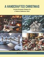 A Handcrafted Christmas: Crochet Ornament Patterns for a Festive Celebration Book