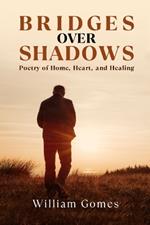 Bridges Over Shadows: Poetry of Home, Heart, and Healing