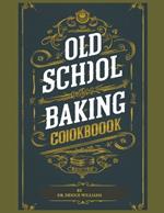 Old School Baking Cookbook: Experience the timeless art of baking