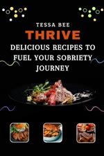 Thrive: Delicious Recipes to Fuel Your Sobriety Journey