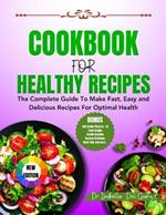 Cookbook for Healthy Recipes: The Complete Guide To Make Fast, Easy And Delicious Meals For Optimal Health