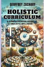 Holistic Curriculum: A Comprehensive Guide To Holistic Wellness