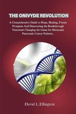 The Onivyde Revolution: A Comprehensive Guide to Hope, Healing, Future Prospects And Discovering the Breakthrough Treatment Changing the Game for Metastatic Pancreatic Cancer Patients.
