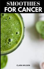 Smoothies for Cancer: Smoothie Solutions: Nutrient-Packed Recipes to Support Cancer Care