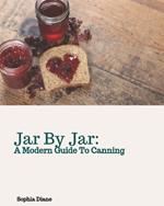 Jar By Jar: A Modern Guide To Canning