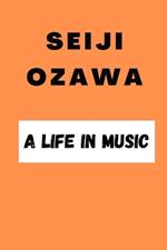 Seiji Ozawa: A Life in Music