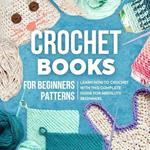 Crochet Books For Beginners Patterns: Learn How To Crochet With This Complete Guide For Absolute Beginners: How To Crochet For Beginners