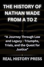 The History of Nathan Wade from A to Z: A Journey Through Law and Legacy - Triumph, Trials, and the Quest for Justice