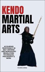 Kendo Martial Arts: Acquiring Proficiency In Self-Defense And Nonviolent Resolution: Techniques, Philosophy & More