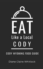 Eat Like a Local- Cody: Cody Wyoming Food Guide