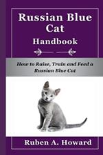 Russian Blue Cat Handbook: How to Raise, Train and Feed a Russian Blue Cat