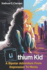 Lithium Kid: A Bipolar Adventure From Depression To Mania