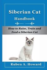 Siberian Cat Handbook: How to Raise, Train, and Feed a Siberian Cat