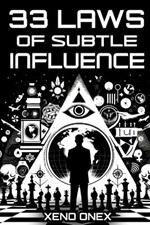 33 Laws of Subtle Influence: The Art of Wielding Power with Finesse, Depth, and a Dash of Humor