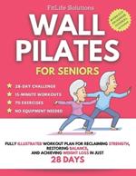 Wall Pilates for Seniors: Fully Illustrated Workout Plan for Reclaiming Strength, Restoring Balance, and Achieving Weight Loss in Just 28 Days