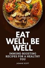 Eat Well, Be Well: Immune-Boosting Recipes for a Healthy You