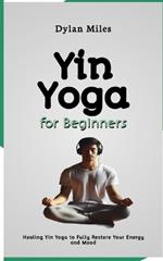 Yin Yoga for Beginners: Healing Yin Yoga to Fully Restore Your Energy and Mood