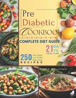 Pre Diabetic Cookbook: Unlock Health with 250 Delicious Low-Sugar & Low-Carbs Super Easy Recipes, Complete Diet Guide, 21-Day Meal Plan for Pre Diabetic, Type 2 Diabetes, Gestational Diabetes, and Newly Diagnosed