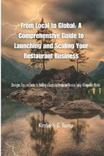 From Local to Global: A Comprehensive Guide to Launching and Scaling Your Restaurant Business: Strategies, Tips, and Tactics for Building a Successful Restaurant Brand in Today's Competitive Market