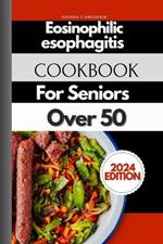 Eosinophilic Esophagitis Cookbook For Seniors Over 50: Gastronomic Delights: Culinary Treasures for Senior Digestion