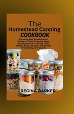 The Homestead Canning Cookbook: Canning and Preservation Recipes, With Step-by-Step Techniques for Crafting Jams, Jellies, Fruit, Sauces, Chutneys, Marinades, and Curds.