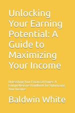 Unlocking Your Earning Potential: A Guide to Maximizing Your Income: Unleashing Your Financial Power: A Comprehensive Handbook for Optimizing Your Income